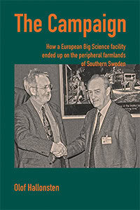 Hallonsten, Olof | The Campaign : How a European Big Science facility ended up on the peripheral farmlands of southern S...