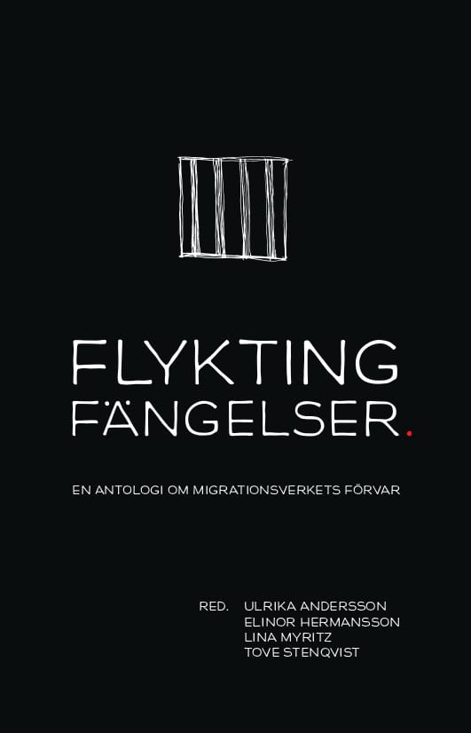 Ardalan, Parvin | Ferozi, Naser | et al | Flyktingfängelser : En antologi om Migrationsverkets förvar