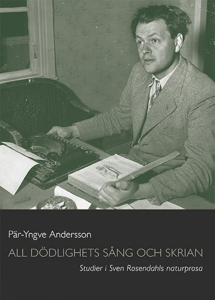 Andersson, Pär-Yngve | All dödlighets sång och skrian : Studier i Sven Rosendahls naturprosa