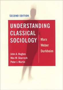 Sharrock, Wes | Understanding Classical Sociology : Marx, Weber, Durkheim