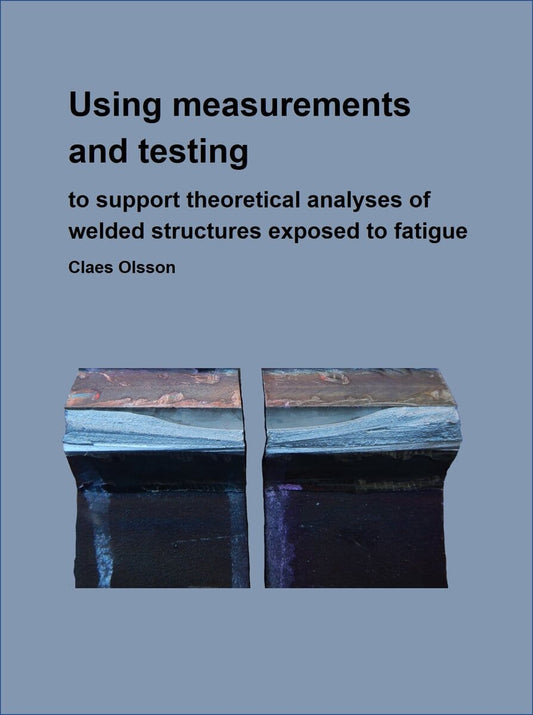 Olsson, Claes | Using measurements and testing to support FE-analyses of welded structures exposed to fatigue