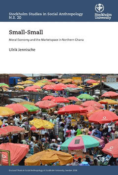 Jennische, Ulrik | Small-Small : Moral economy and the M´marketspace in Northern Ghana