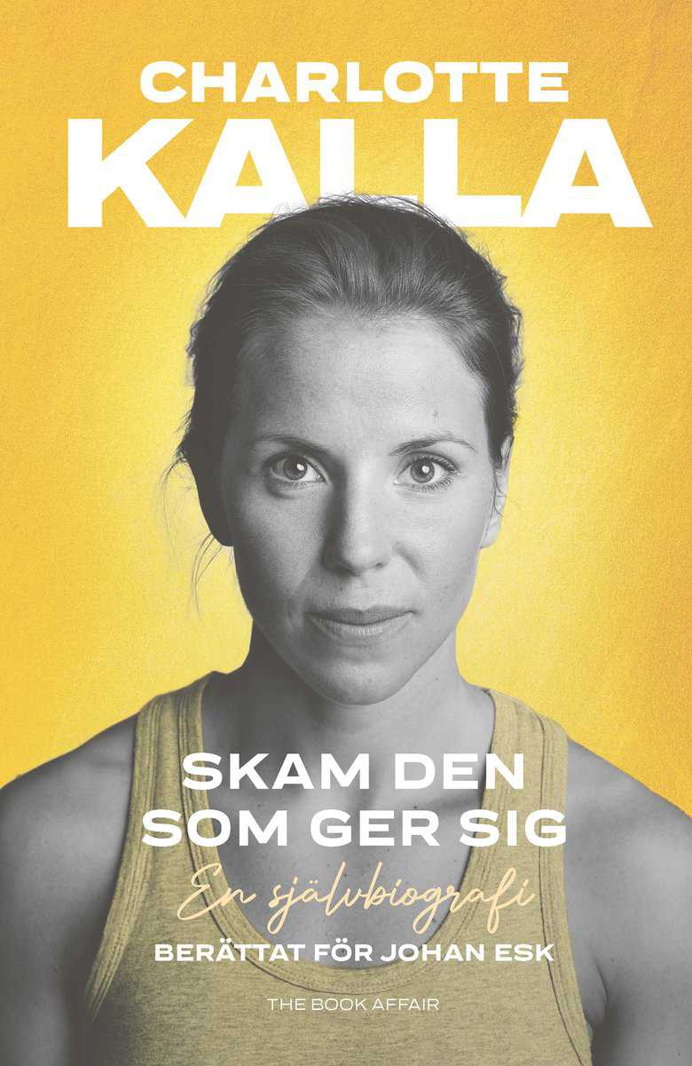 Kalla, Charlotte | Esk, Johan | Skam den som ger sig : En självbiografi