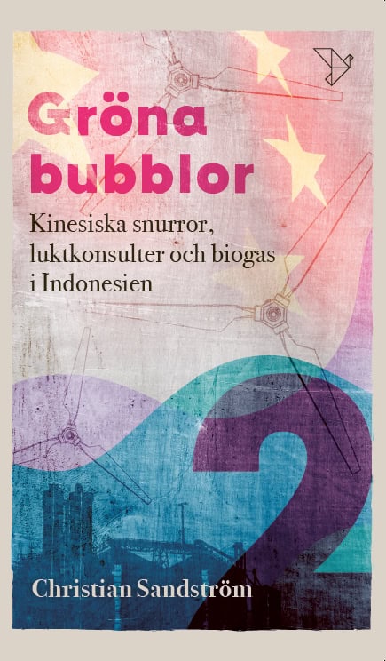 Sandström, Christian | Gröna Bubblor 2. Kinesiska snurror, luktkonsulter och biogas i Indonesien : Kinesiska snurror, lu...