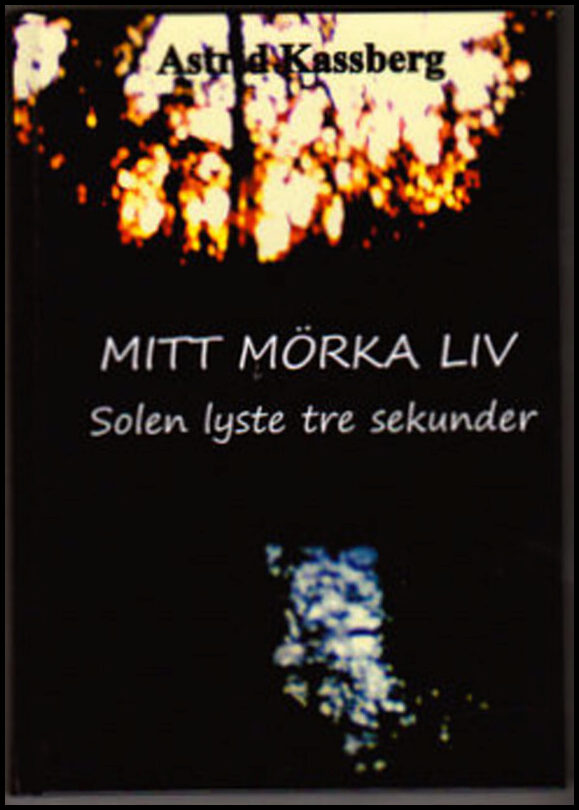 Kassberg, Astrid | Mitt mörka liv : Solen lyste tre sekunder