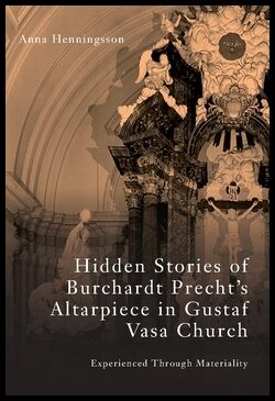 Henningsson, Anna | Hidden stories of Burchardt Precht's altarpiece in Gustaf Vasa Church : Experienced through materiality