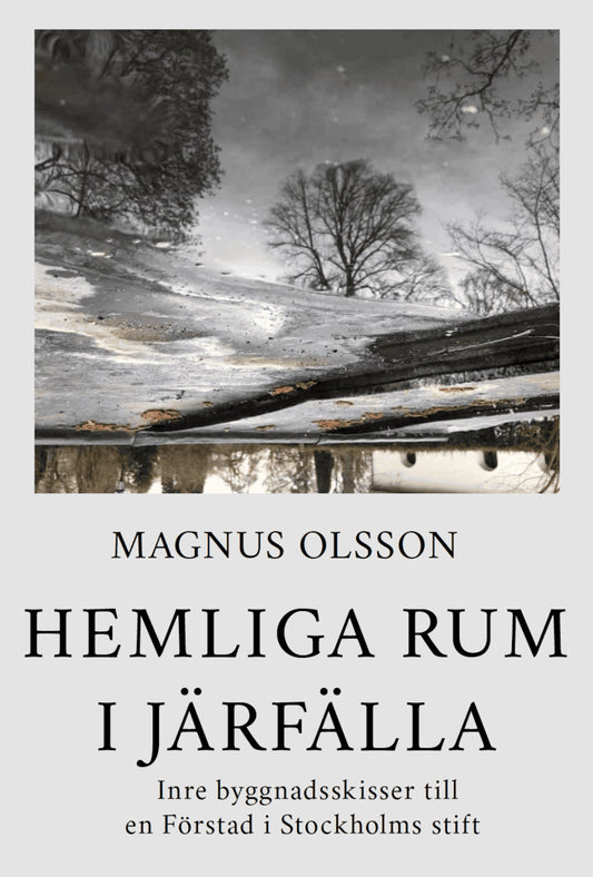 Olsson, Magnus | Hemliga rum i Järfälla : Inre byggnadsskisser till en Förstad i Stockholms stift