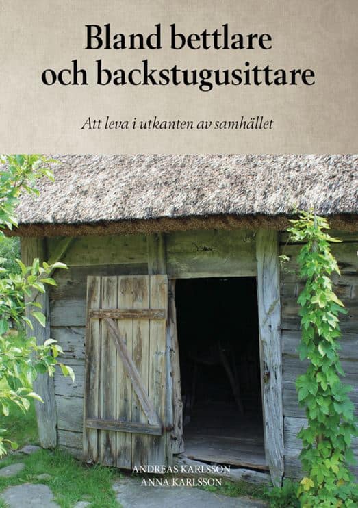 Karlsson, Andreas | Karlsson, Anna | Bland bettlare och backstugusittare : Att leva i utkanten av samhället