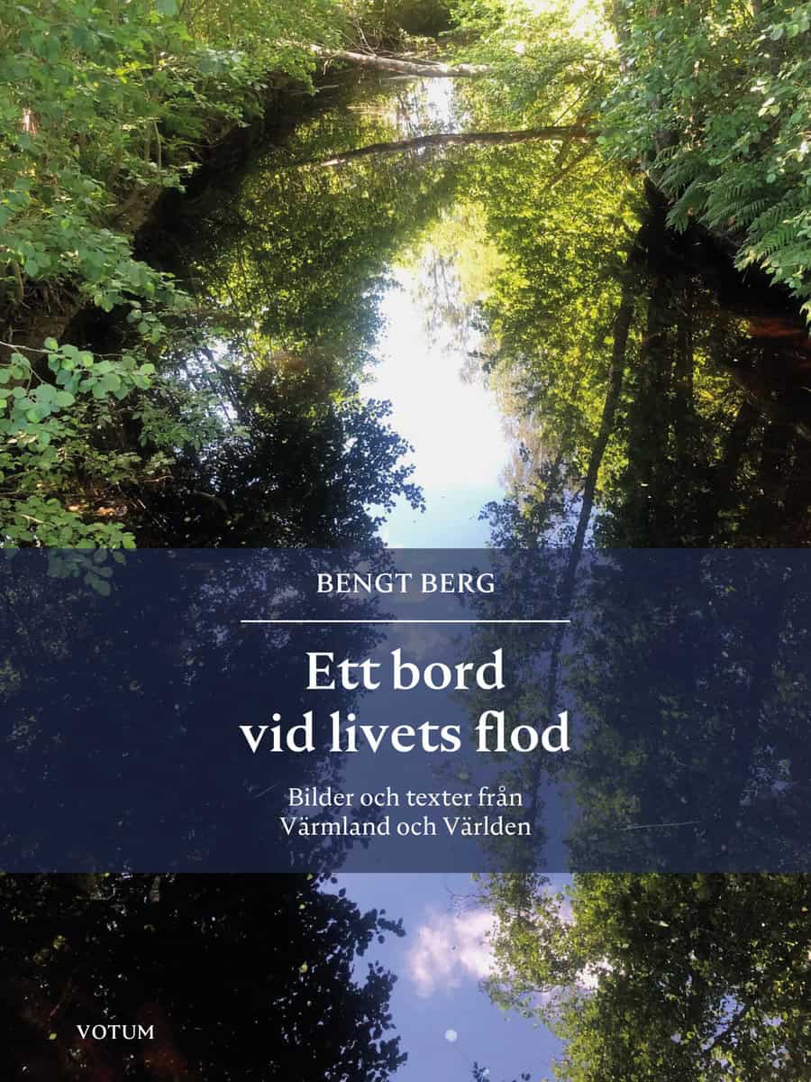 Berg, Bengt | Ett bord vid livets flod : Bilder och texter från Värmland och Världen