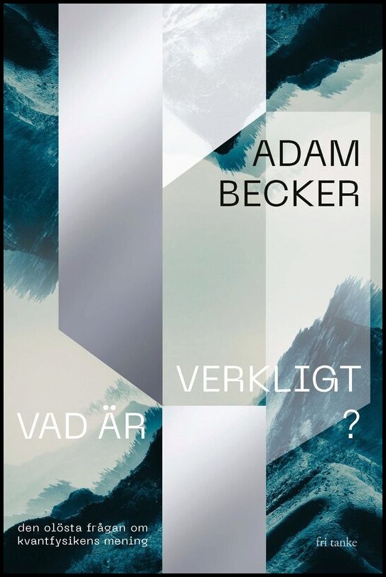 Becker, Adam | Vad är verkligt? : Den olösta frågan om kvantfysikens mening
