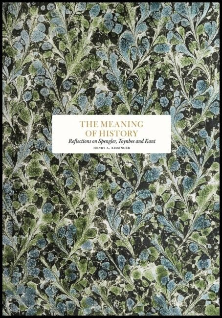 Kissinger, Henry | The meaning of history : Reflections on Spengler, Toynbee and Kant