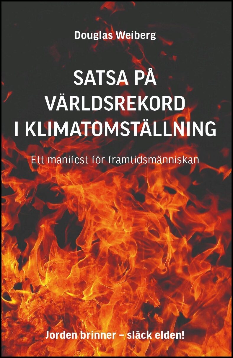 Weiberg, Douglas | Satsa på världsrekord i klimatomställning : Ett manifest för framtidsmänniskan