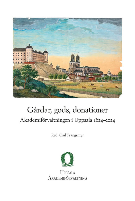 Frängsmyr, Carl [red.] | Gårdar, gods, donationer : Akademiförvaltningen i Uppsala 1624–2024