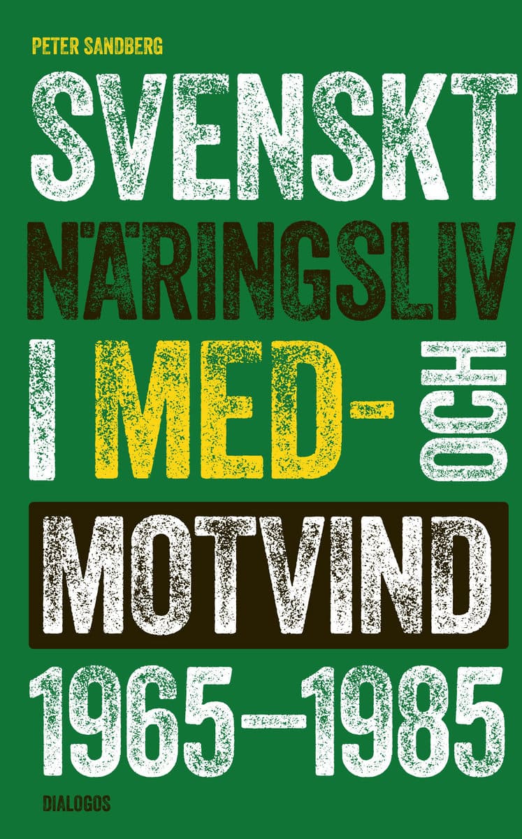 Sandberg, Peter | Svenskt näringsliv i med- och motvind 1965-1985 : Och motvind 1965-1985 : och motvind 1965-1985 : och ...