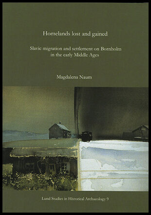 Naum, Magdalena | Homelands lost and gained : Slavic migration and settlement on Bornholm in the early Middle Ages