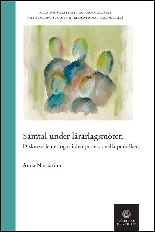 Norrström, Anna | Samtal under lärarlagsmöten : Diskursorienteringar i den professionella praktiken