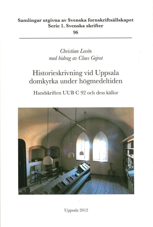 Lovén, Christian |  Gejrot, Claes | Historieskrivning vid Uppsala domkyrka under högmedeltiden : Handskriften UUB C 92 o...