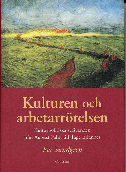 Sundgren, Per | Kulturen och arbetarrörelsen : Kulturpolitiska strävanden från August Palm till Tage Erlander