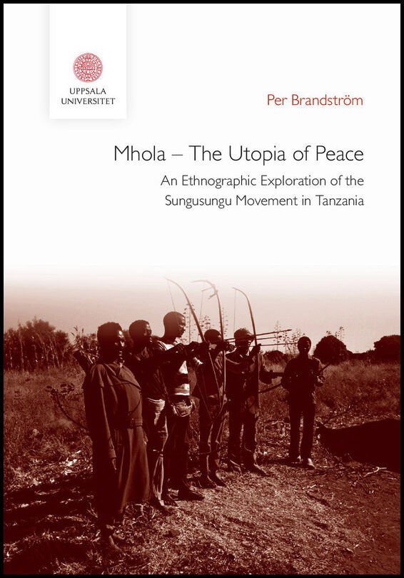 Brandström, Per | Mhola – The Utopia of Peace : An Ethnographic Exploration of the Sungusungu Movement in Tanzania