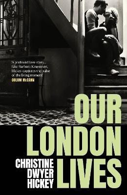 Hickey, Christine Dwyer | Our London Lives