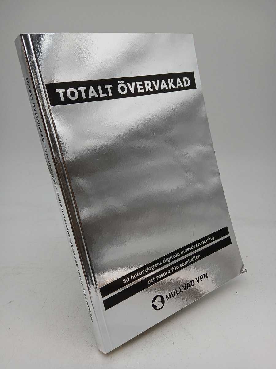 Totalt övervakad : Så hotar dagens digitala massövervakning att rasera fria samhällen