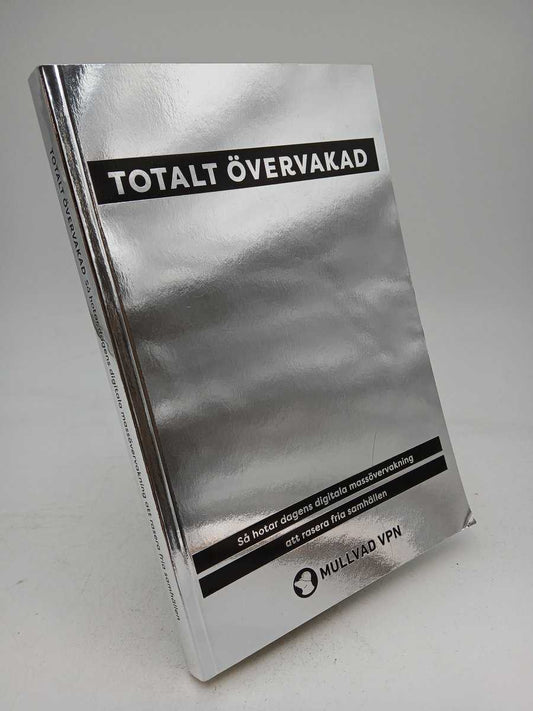 Totalt övervakad : Så hotar dagens digitala massövervakning att rasera fria samhällen