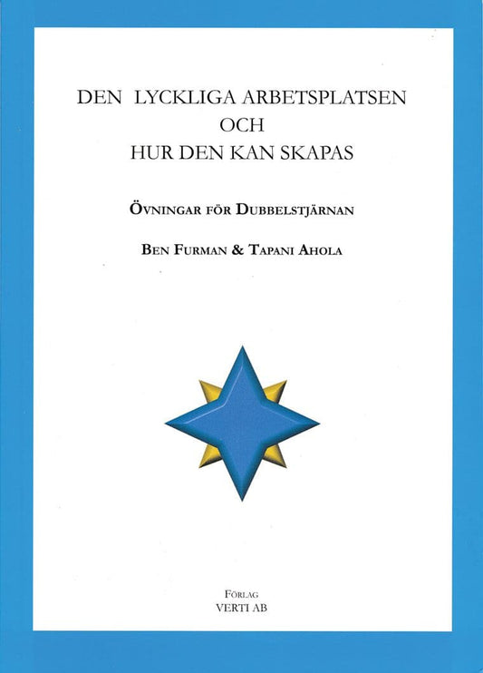 Furman, Ben | Ahola, Tapani | Den lyckliga arbetsplatsen och hur den kan skapas : Övningar för dubbelstjärnan