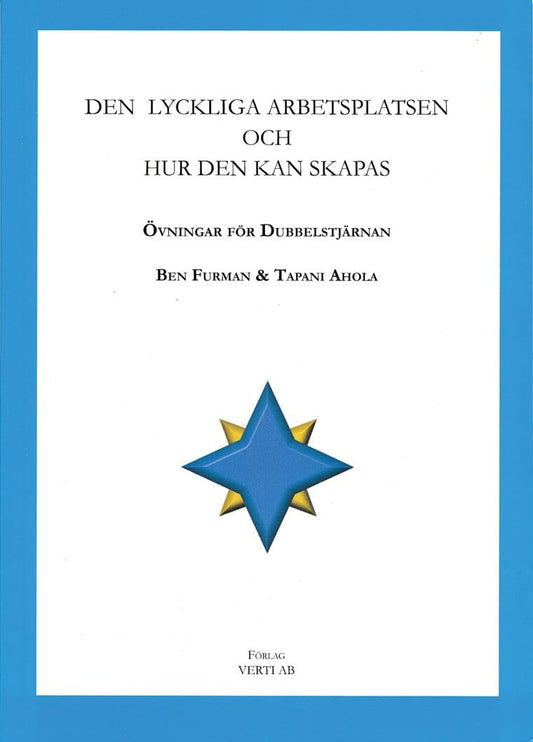 Furman, Ben| Ahola, Tapani | Den lyckliga arbetsplatsen och hur den kan skapas : Övningar för dubbelstjärnan