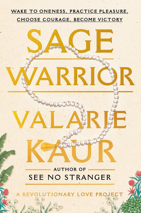 Kaur, Valarie | Sage Warrior : Wake to Oneness, Practice Pleasure, Choose Courage, Become Victory