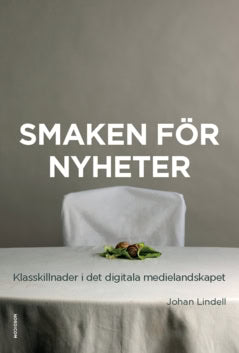 Lindell, Johan | Smaken för nyheter : Klasskillnader i det digitala medielandskapet