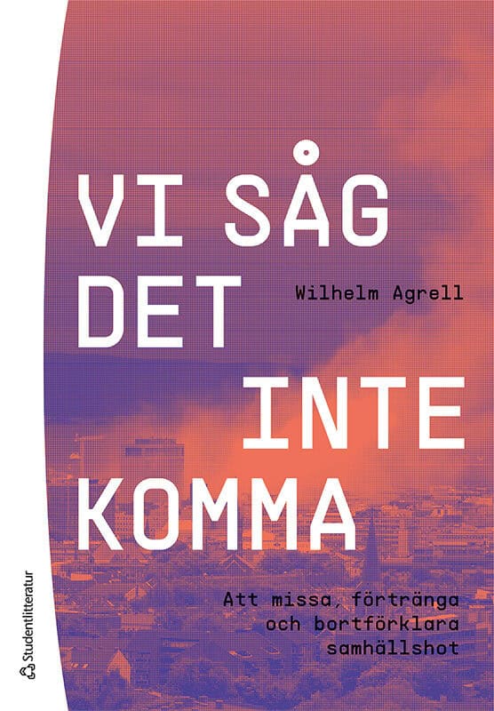 Agrell, Wilhelm | Vi såg det inte komma : Att missa, förtränga och bortförklara samhällshot