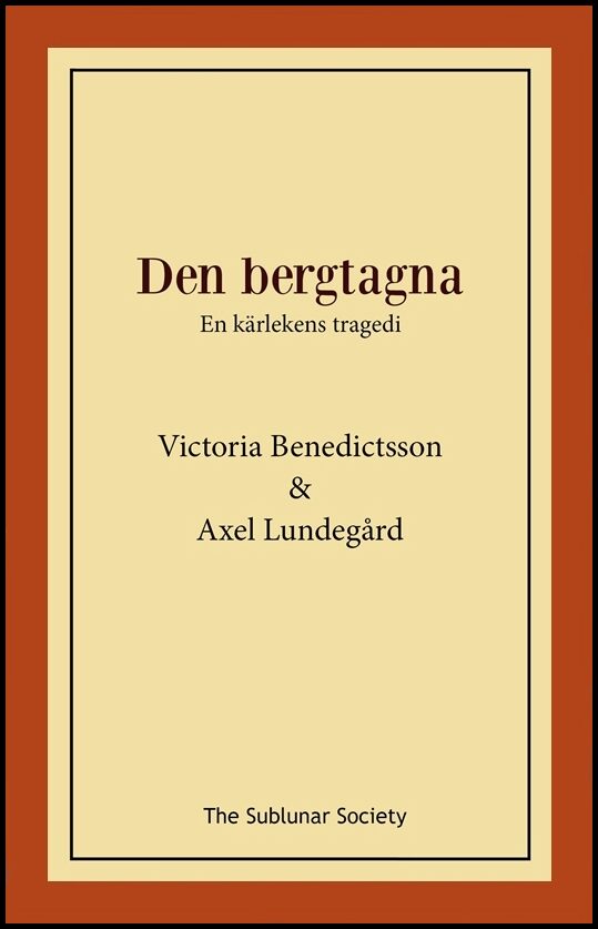 Benedictsson, Victoria| Ahlgren, Ernst| Lundegård, Axel | Den bergtagna : En kärlekens tragedi