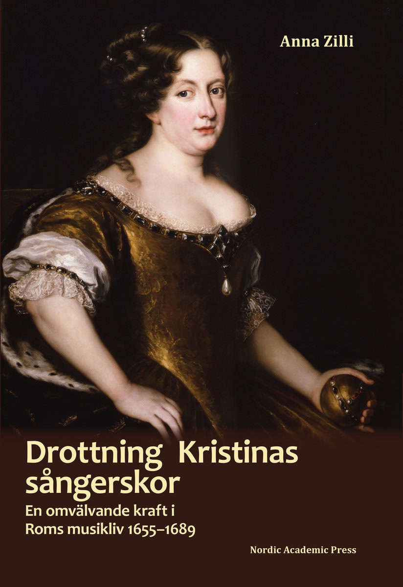 Zilli, Anna | Drottning Kristinas sångerskor : En omvälvande kraft i Roms musikliv 1655-1689