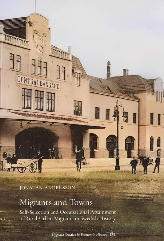 Andersson, Jonatan | Migrants and Towns : Self-Selection and Occupational Attainment of Rural-Urban Migrants in Swedish ...