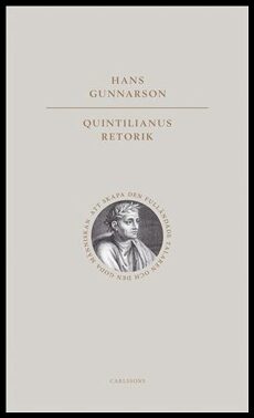 Gunnarson, Hans | Quintilianus retorik : Att skapa den fulländade talaren och den goda människan