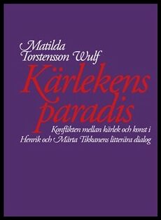 Torstensson Wulf, Matilda | Kärlekens paradis : Konflikten mellan kärlek och konst i Henrik och Märta Tikkanens litterär...