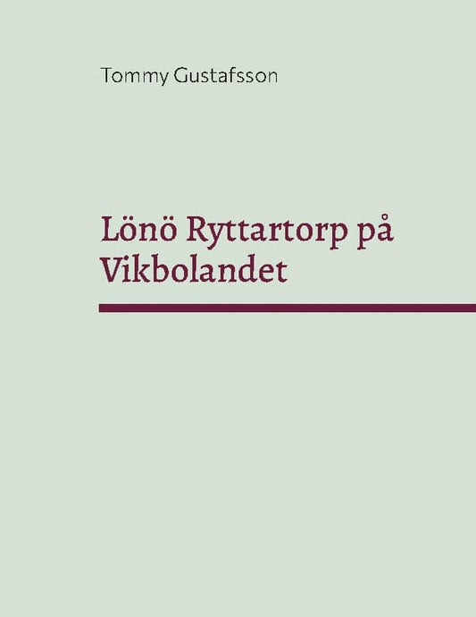 Gustafsson, Tommy | Lönö Ryttartorp på Vikbolandet : Livgrenadjärer, torpare och rusthållare på