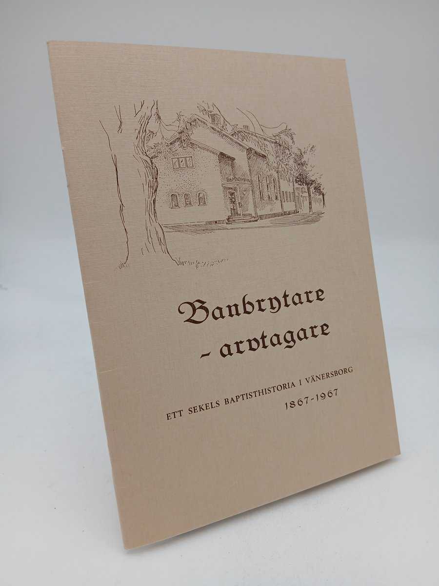 Johansson, Sture | Banbrytare - arvtagare : Ett sekels baptisthistoria i Vänersborg, 1867-1967