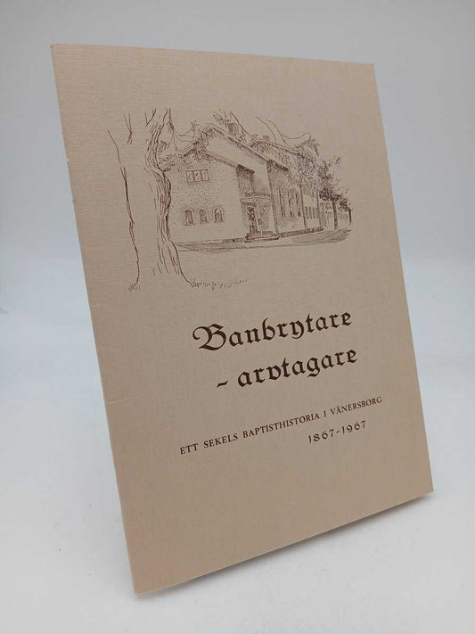 Johansson, Sture | Banbrytare - arvtagare : Ett sekels baptisthistoria i Vänersborg, 1867-1967