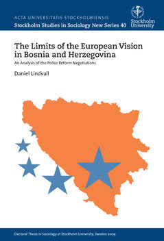 Lindvall, Daniel | The limits of the European vision in Bosnia and Herzegovina : An analysis of the police reform negoti...