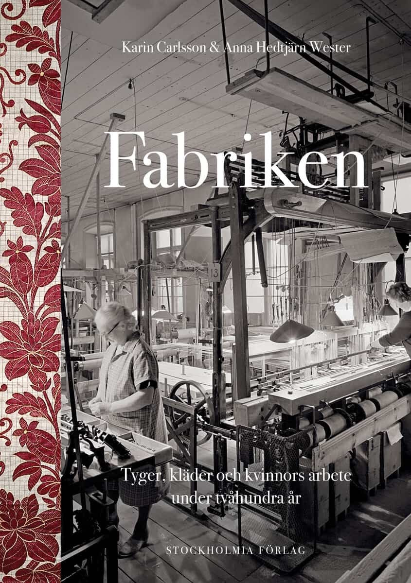 Hedtjärn Wester, Anna | Carlsson, Karin | Fabriken : Tyger, kläder och kvinnors arbete under tvåhundra år