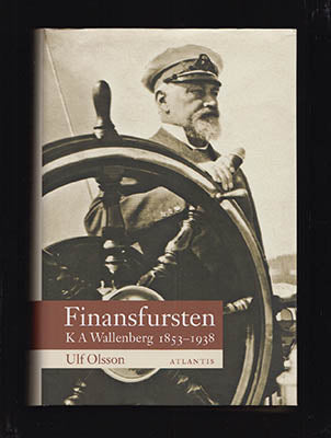 Olsson, Ulf | Finansfursten : K A Wallenberg 1853-1938 [Wallenberg, Knut Agathon (1853-193)