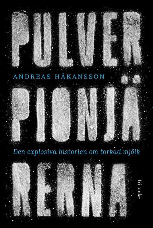 Håkansson, Andreas | Pulverpionjärerna : Den explosiva historien om torkad mjölk