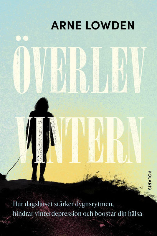 Lowden, Arne | Överlev vintern : Hur dagsljuset stärker dygnsrytmen, hindrar vinterdepress