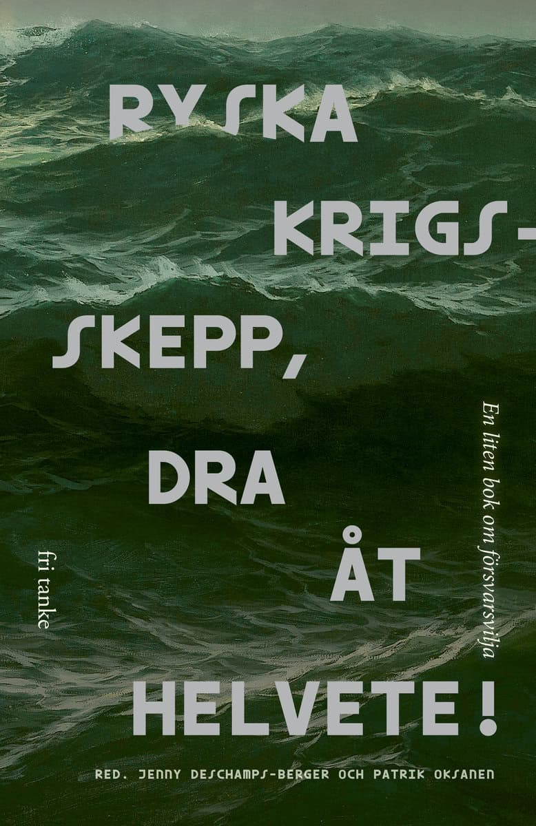 Deschamps-Berger, Jenny | Oksanen, Patrik [red.] | Ryska krigsskepp, dra åt helvete! : En liten bok om försvarsvilja