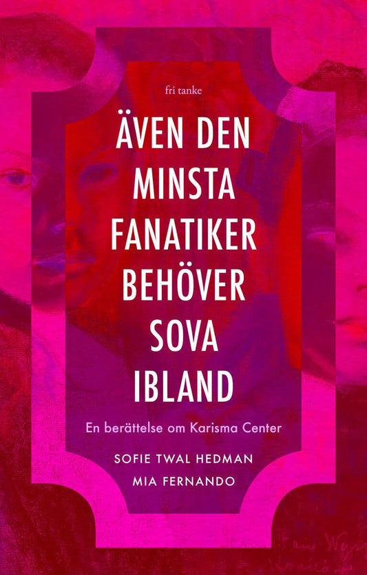 Twal Hedman, Sofie | Fernando, Mia | Även den minsta fanatiker behöver sova ibland : En berättelse om Karisma Center