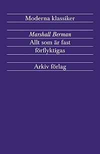 Berman, Marshall | Allt som är fast förflyktigas : Modernism och modernitet