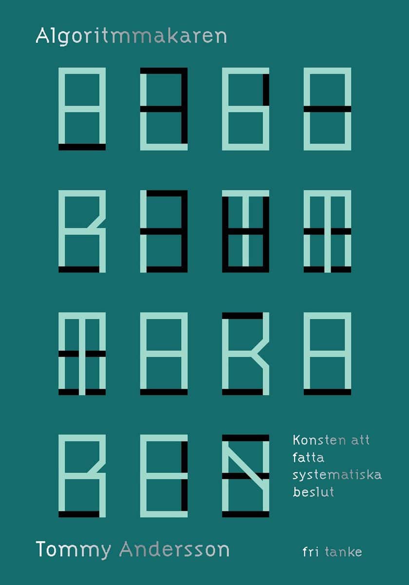 Andersson, Tommy | Algoritmmakaren : Konsten att fatta systematiska beslut