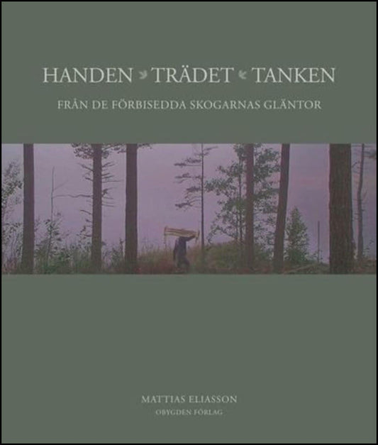 Eliasson, Mattias | Handen, trädet, tanken : Från de förbisedda skogarnas gläntor
