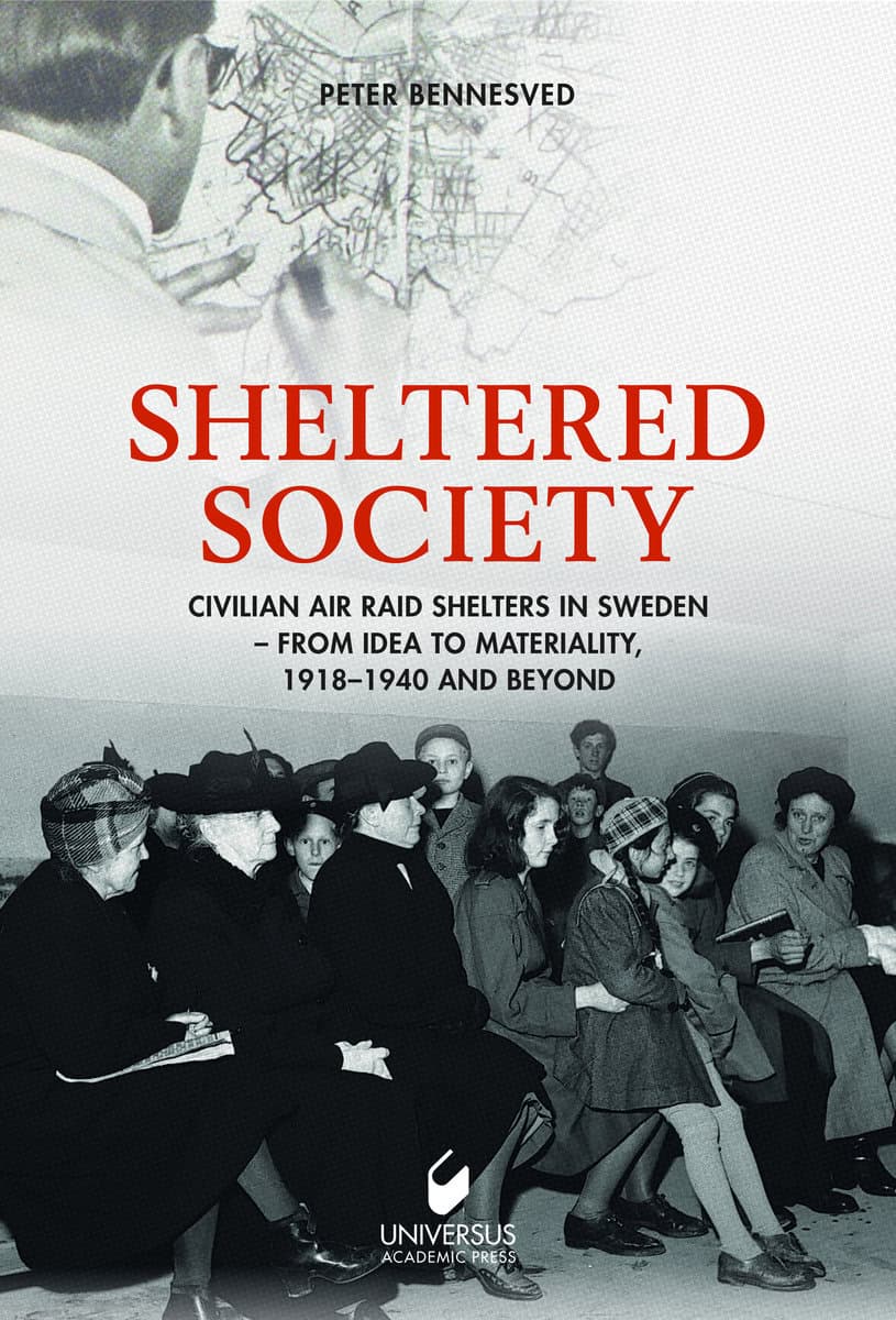 Bennesved, Peter | Sheltered society : Civilian air raid shelters in Sweden 1918-40 and beyond